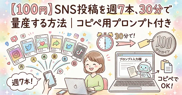 【100円】SNS投稿を週7本、30分で量産する方法｜コピペ用プロンプト付き