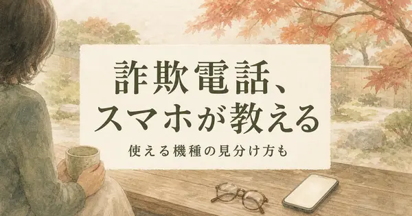 詐欺電話をスマホが知らせてくれる設定、あなたの機種で使えますか？