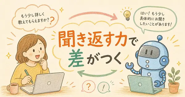 プロンプトを書く力より 聞き返させる力が必要な理由