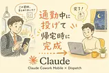 Claude Cowork Dispatch: 通勤中に投げて帰宅時に完成させる使い方