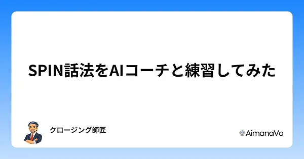 「なんとなくヒアリング」から卒業する、SPIN話法をAIと練習する方法