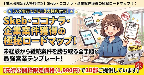 【8大特典付き】Skeb・ココナラ・企業案件獲得の極秘ロードマップ！：未経験から継続案件を勝ち取る最強営業テンプレート！教科書