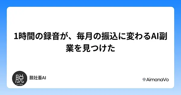 1時間の録音が、毎月の振込に変わるAI副業を見つけた