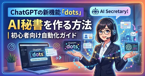 ChatGPTの新機能「dots」でAI秘書を作る方法｜初心者向け自動化ガイド