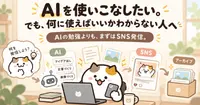 AIを使いこなしたい。でも、何に使えばいいかわからない人へ